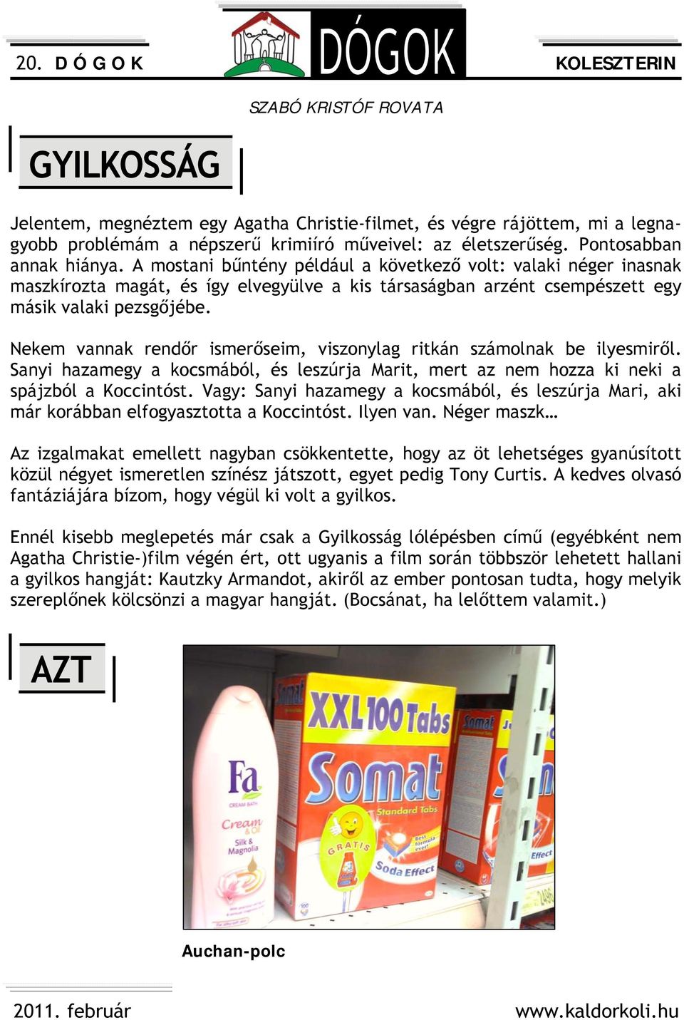 Nekem vannak rendőr ismerőseim, viszonylag ritkán számolnak be ilyesmiről. Sanyi hazamegy a kocsmából, és leszúrja Marit, mert az nem hozza ki neki a spájzból a Koccintóst.