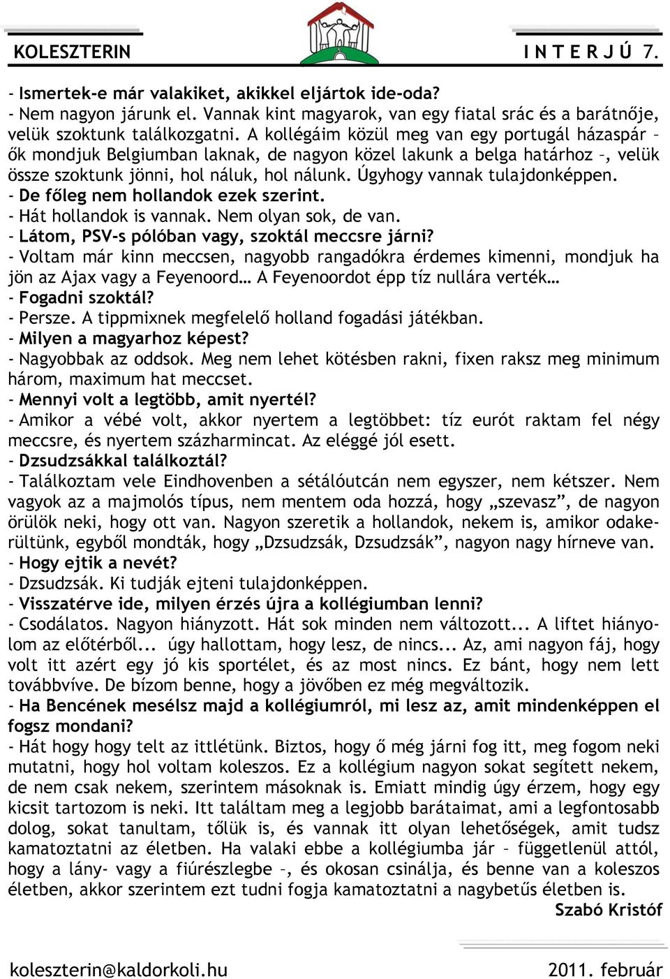 - De főleg nem hollandok ezek szerint. - Hát hollandok is vannak. Nem olyan sok, de van. - Látom, PSV-s pólóban vagy, szoktál meccsre járni?