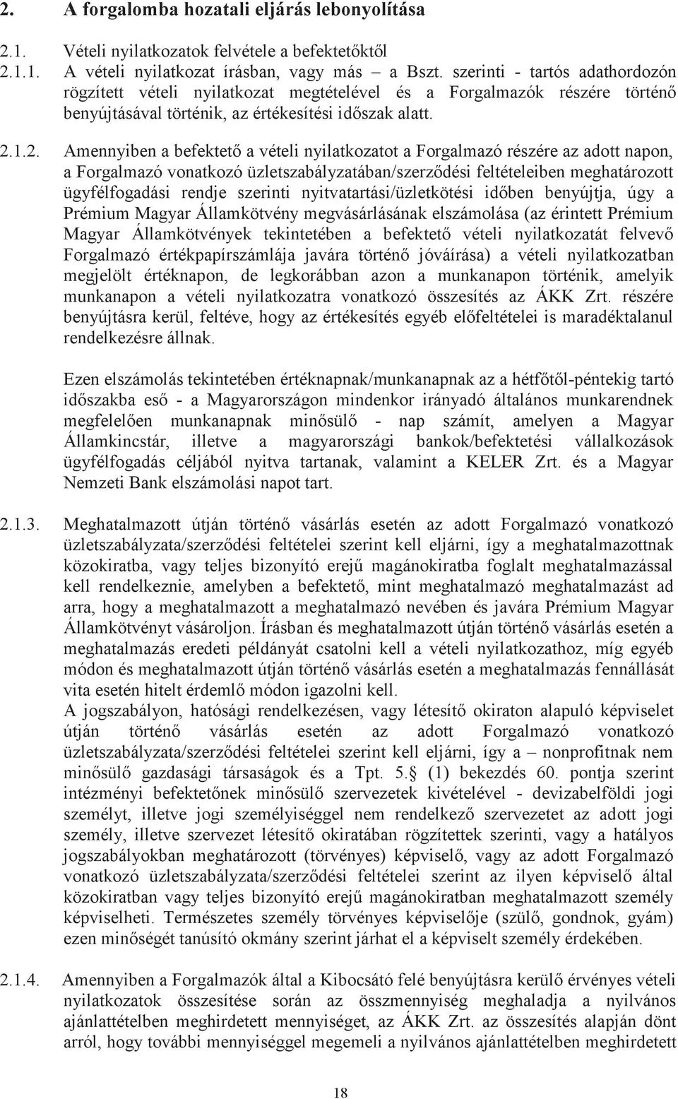 1.2. Amennyiben a befektető a vételi nyilatkozatot a Forgalmazó részére az adott napon, a Forgalmazó vonatkozó üzletszabályzatában/szerződési feltételeiben meghatározott ügyfélfogadási rendje