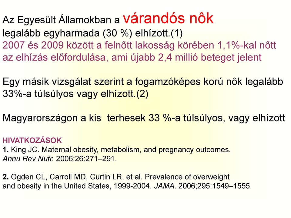 szerint a fogamzóképes korú nôk legalább 33%-a túlsúlyos vagy elhízott.(2) Magyarországon a kis terhesek 33 %-a túlsúlyos, vagy elhízott HIVATKOZÁSOK 1.