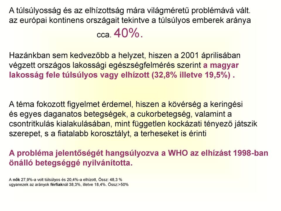 A téma fokozott figyelmet érdemel, hiszen a kövérség a keringési és egyes daganatos betegségek, a cukorbetegség, valamint a csontritkulás kialakulásában, mint független kockázati tényező játszik