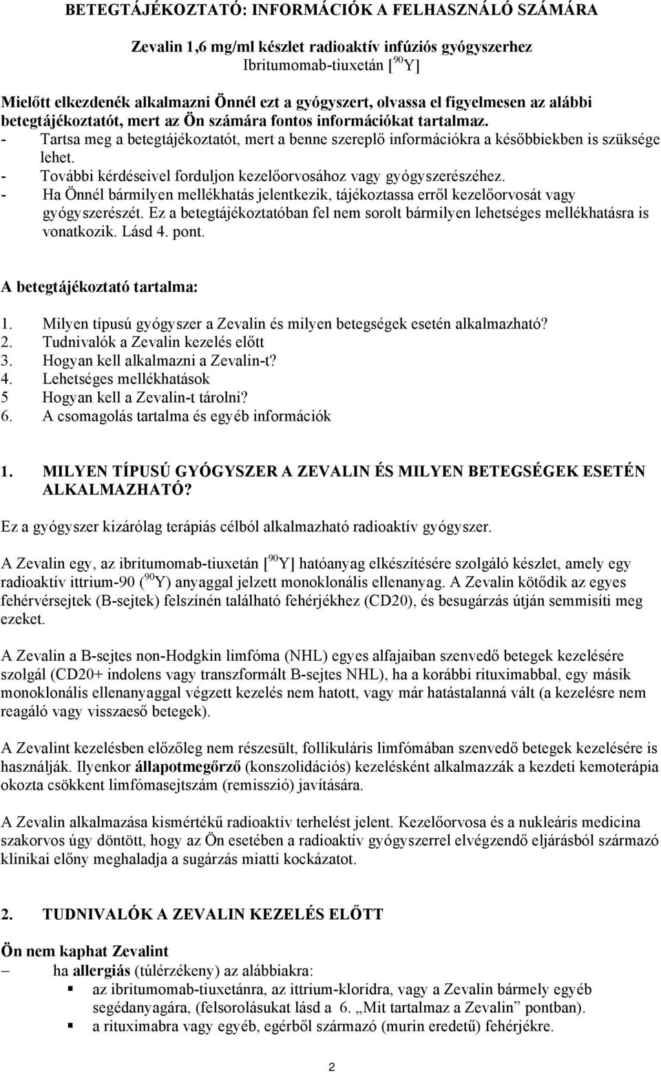 - Tartsa meg a betegtájékoztatót, mert a benne szereplő információkra a későbbiekben is szüksége lehet. - További kérdéseivel forduljon kezelőorvosához vagy gyógyszerészéhez.