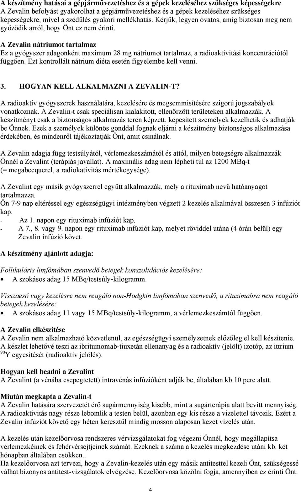 A Zevalin nátriumot tartalmaz Ez a gyógyszer adagonként maximum 28 mg nátriumot tartalmaz, a radioaktivitási koncentrációtól függően. Ezt kontrollált nátrium diéta esetén figyelembe kell venni. 3.