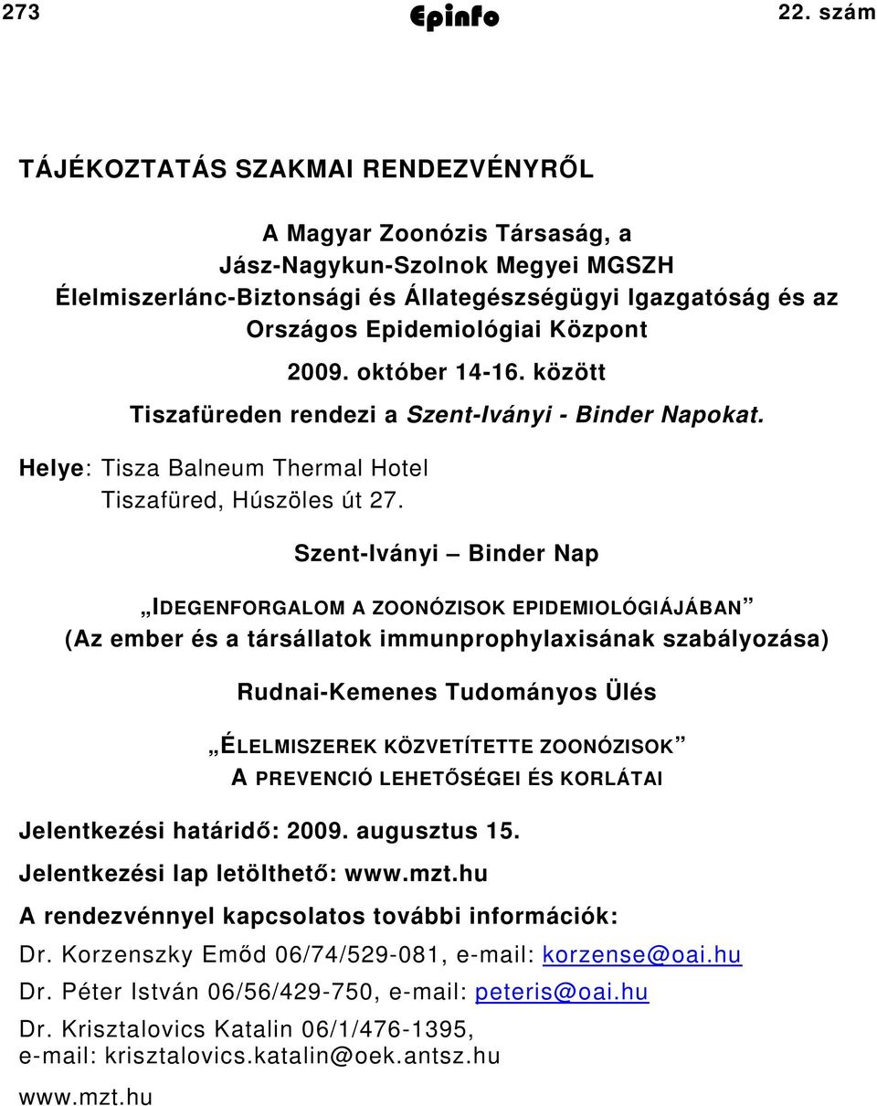 október 46. között Tiszafüreden rendezi a SzentIványi Binder Napokat. Helye: Tisza Balneum Thermal Hotel Tiszafüred, Húszöles út 7.