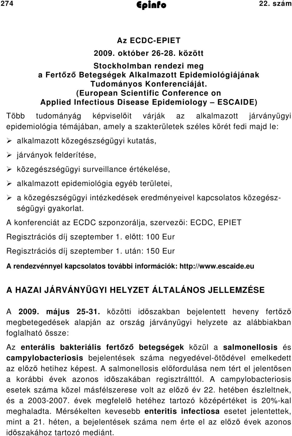 körét fedi majd le: alkalmazott közegészségügyi kutatás, járványok felderítése, közegészségügyi surveillance értékelése, alkalmazott epidemiológia egyéb területei, a közegészségügyi intézkedések