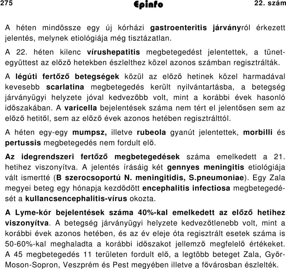 hasonló időszakában. A varicella bejelentések száma nem tért el jelentősen sem az előző hetitől, sem az előző évek azonos hetében regisztrálttól.