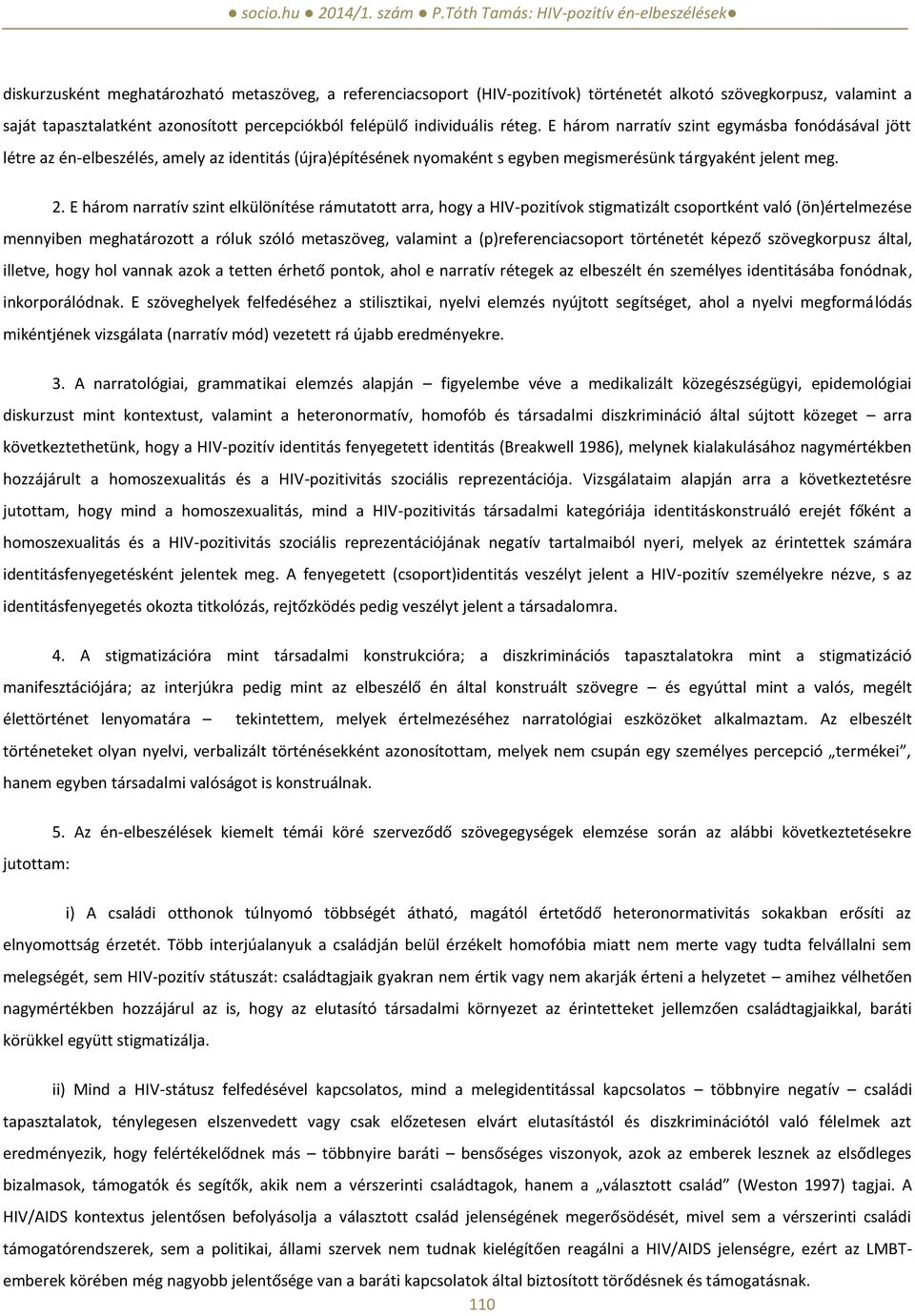 E három narratív szint elkülönítése rámutatott arra, hogy a HIV-pozitívok stigmatizált csoportként való (ön)értelmezése mennyiben meghatározott a róluk szóló metaszöveg, valamint a