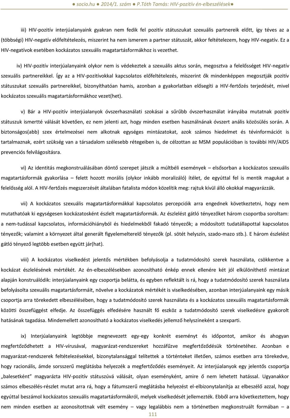 iv) HIV-pozitív interjúalanyaink olykor nem is védekeztek a szexuális aktus során, megosztva a felelősséget HIV-negatív szexuális partnereikkel.