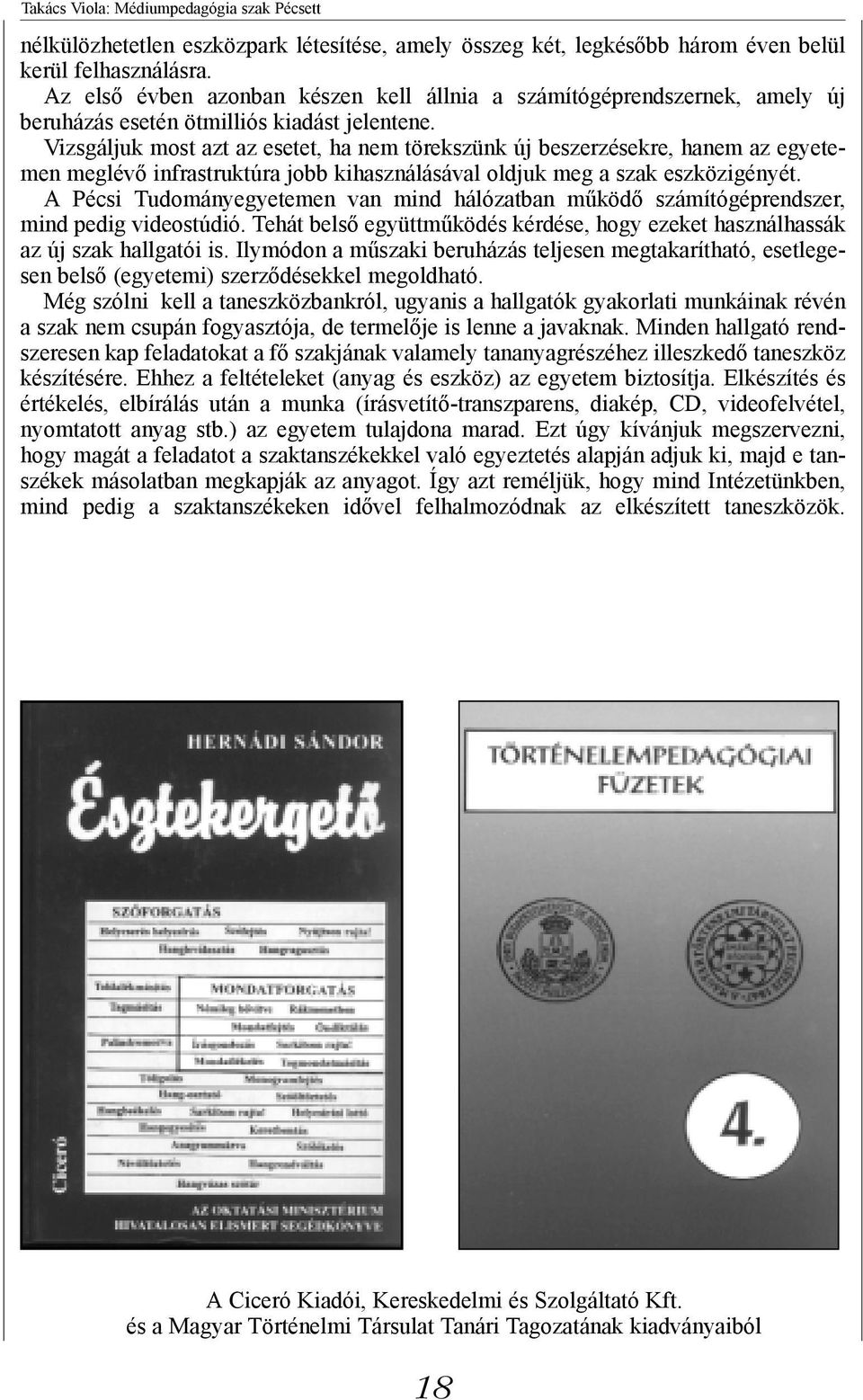 Vizsgáljuk most azt az esetet, ha nem törekszünk új beszerzésekre, hanem az egyetemen meglévő infrastruktúra jobb kihasználásával oldjuk meg a szak eszközigényét.