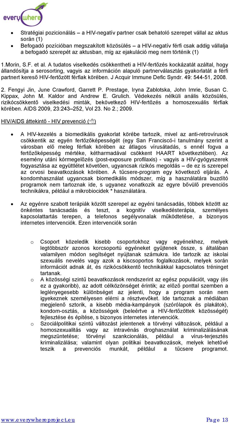 A tudatos viselkedés csökkentheti a HIV-fertőzés kockázatát azáltal, hogy állandósítja a serosorting, vagyis az információn alapuló partnerválasztás gyakorlatát a férfi partnert kereső HIV-fertőzött