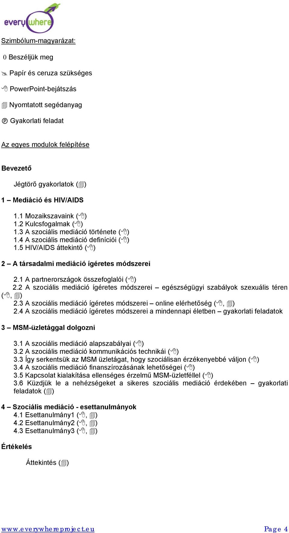 5 HIV/AIDS áttekintő ( ) 2 A társadalmi mediáció ígéretes módszerei 2.1 A partnerországok összefoglalói ( ) 2.2 A szociális mediáció ígéretes módszerei egészségügyi szabályok szexuális téren (, ) 2.