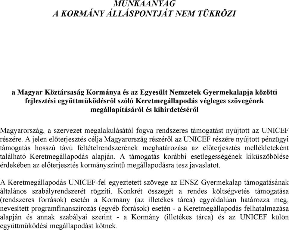 A jelen előterjesztés célja Magyarország részéről az UNICEF részére nyújtott pénzügyi támogatás hosszú távú feltételrendszerének meghatározása az előterjesztés mellékleteként található