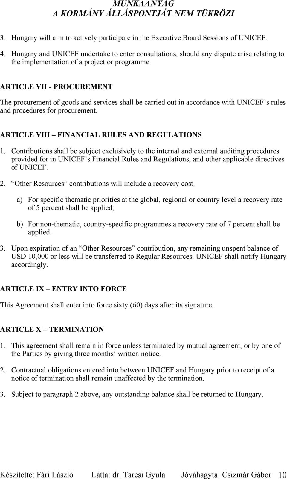 ARTICLE VII - PROCUREMENT The procurement of goods and services shall be carried out in accordance with UNICEF s rules and procedures for procurement. ARTICLE VIII FINANCIAL RULES AND REGULATIONS 1.