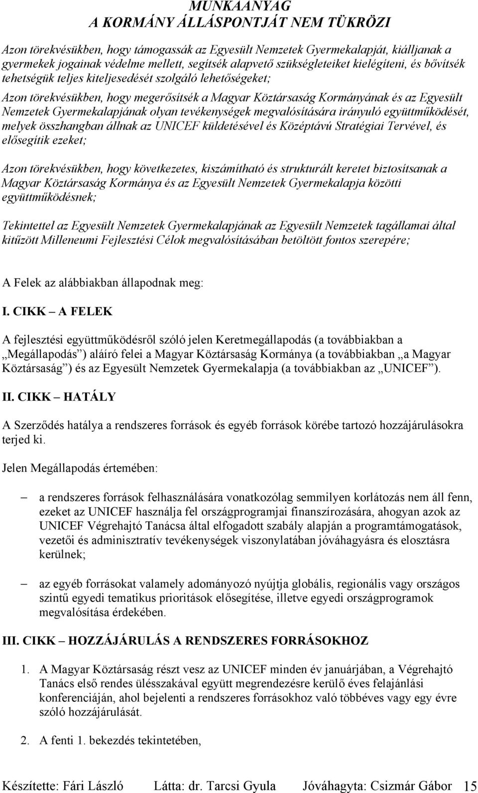 együttműködését, melyek összhangban állnak az UNICEF küldetésével és Középtávú Stratégiai Tervével, és elősegítik ezeket; Azon törekvésükben, hogy következetes, kiszámítható és strukturált keretet