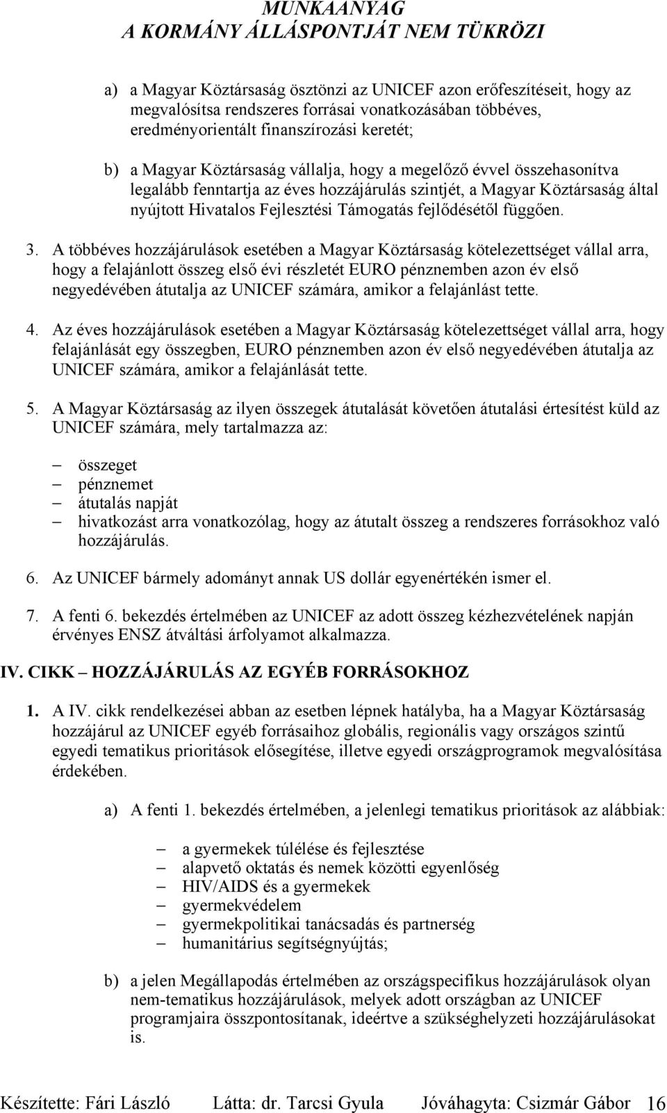 A többéves hozzájárulások esetében a Magyar Köztársaság kötelezettséget vállal arra, hogy a felajánlott összeg első évi részletét EURO pénznemben azon év első negyedévében átutalja az UNICEF számára,