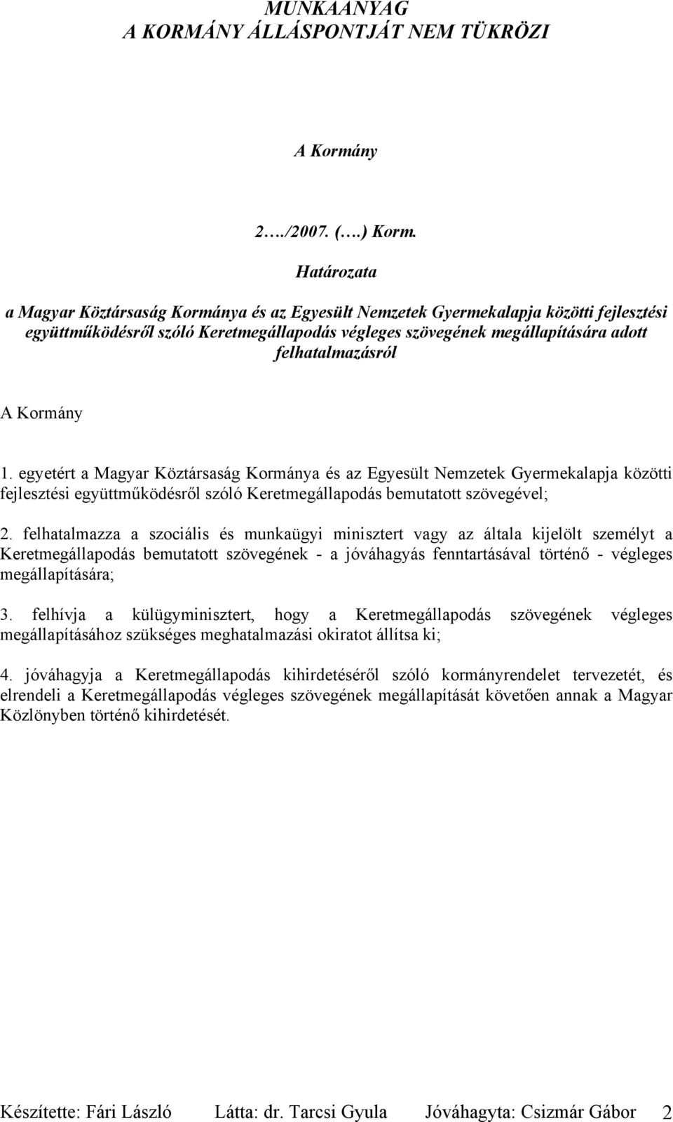 A Kormány 1. egyetért a Magyar Köztársaság Kormánya és az Egyesült Nemzetek Gyermekalapja közötti fejlesztési együttműködésről szóló Keretmegállapodás bemutatott szövegével; 2.