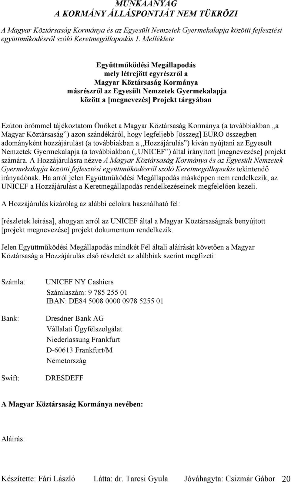 tájékoztatom Önöket a Magyar Köztársaság Kormánya (a továbbiakban a Magyar Köztársaság ) azon szándékáról, hogy legfeljebb [összeg] EURO összegben adományként hozzájárulást (a továbbiakban a