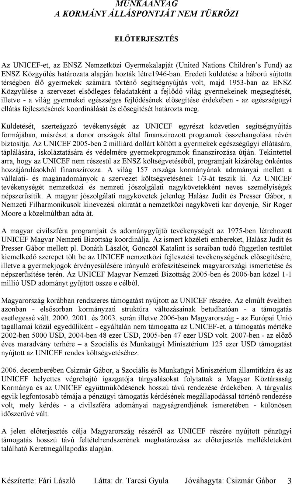 megsegítését, illetve - a világ gyermekei egészséges fejlődésének elősegítése érdekében - az egészségügyi ellátás fejlesztésének koordinálását és elősegítését határozta meg.