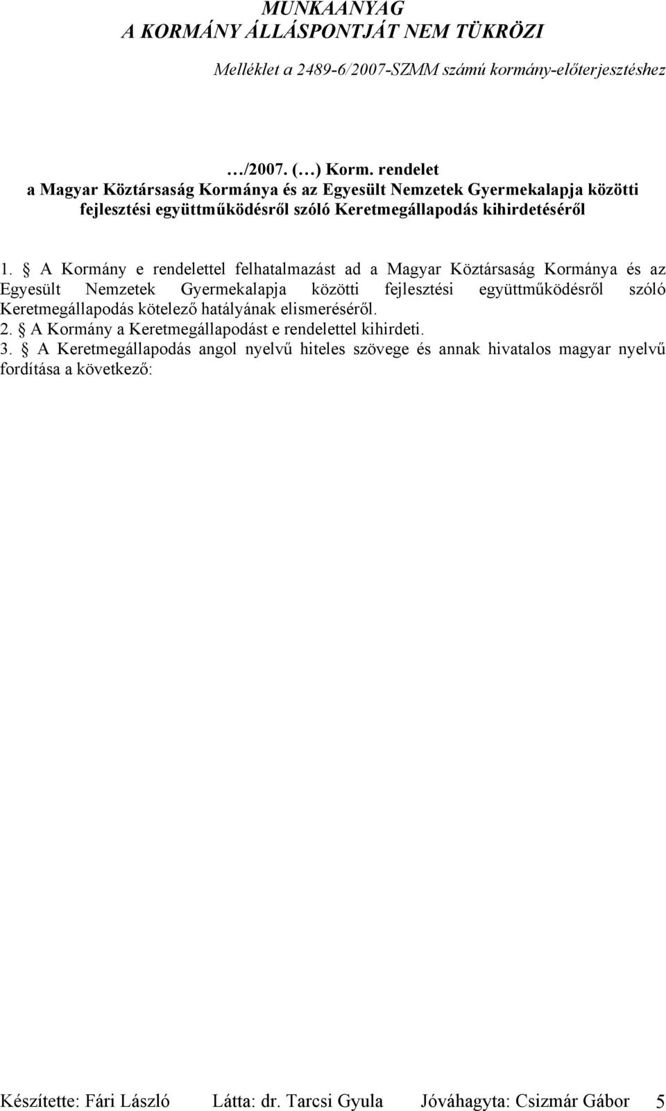 A Kormány e rendelettel felhatalmazást ad a Magyar Köztársaság Kormánya és az Egyesült Nemzetek Gyermekalapja közötti fejlesztési együttműködésről szóló Keretmegállapodás