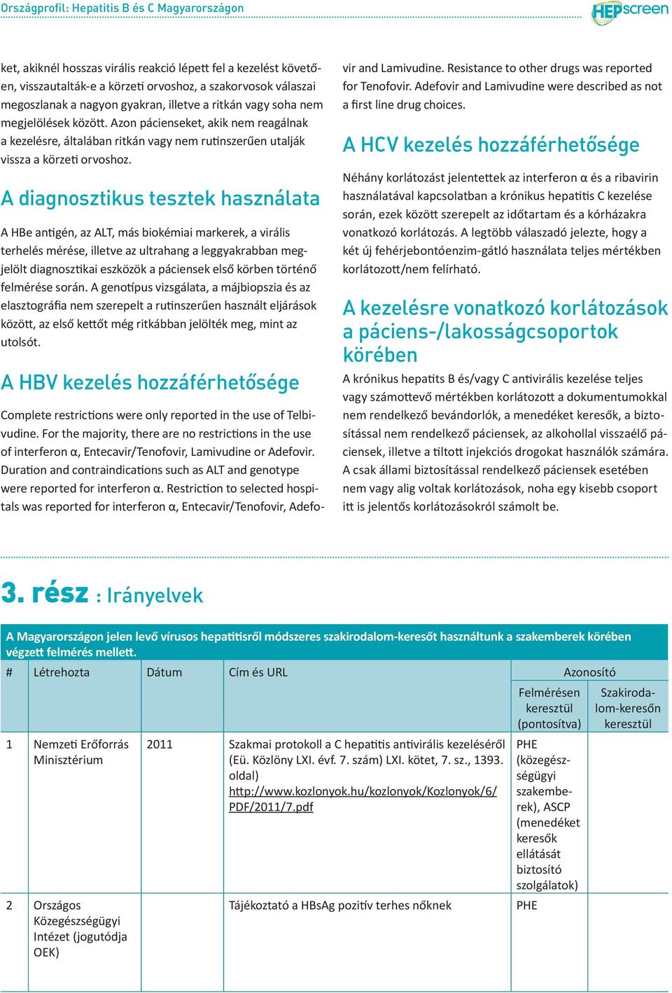 A diagnosztikus tesztek használata A HBe antigén, az ALT, más biokémiai markerek, a virális terhelés mérése, illetve az ultrahang a leggyakrabban megjelölt diagnosztikai eszközök a páciensek első