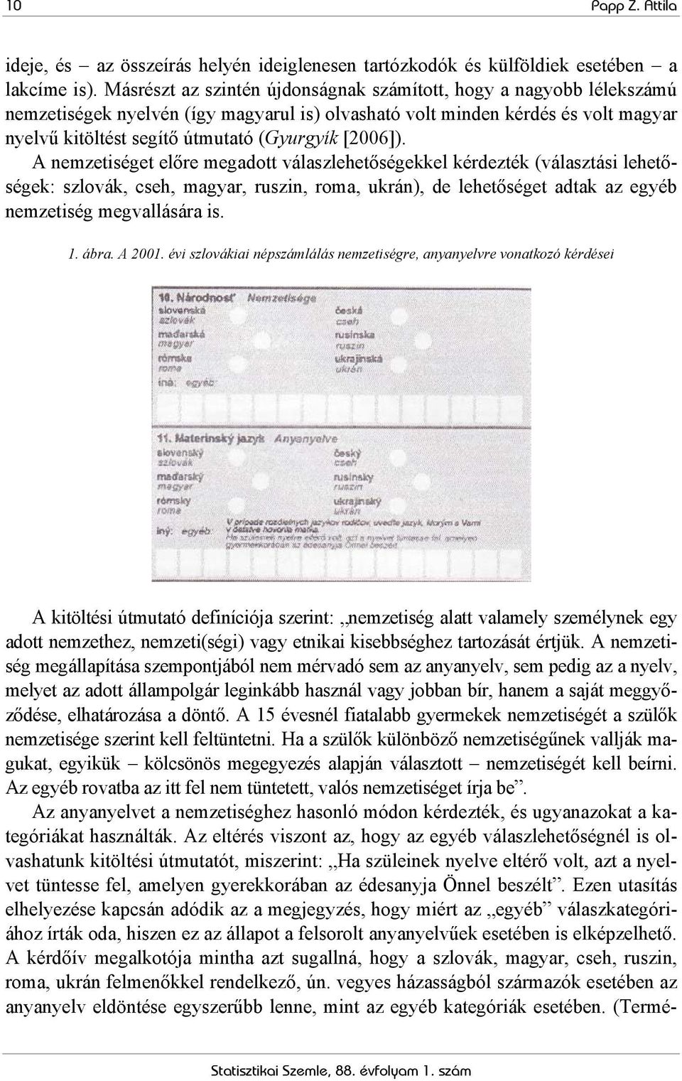 [2006]). A nemzetiséget előre megadott válaszlehetőségekkel kérdezték (választási lehetőségek: szlovák, cseh, magyar, ruszin, roma, ukrán), de lehetőséget adtak az egyéb nemzetiség megvallására is. 1.