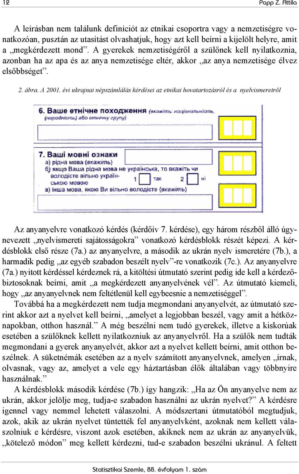 A gyerekek nemzetiségéről a szülőnek kell nyilatkoznia, azonban ha az apa és az anya nemzetisége eltér, akkor az anya nemzetisége élvez elsőbbséget. 2. ábra. A 2001.