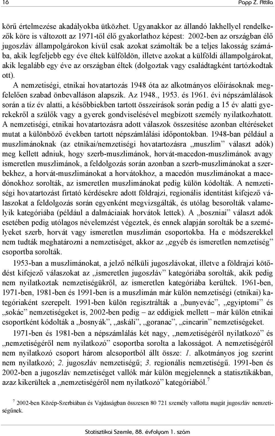 lakosság számába, akik legfeljebb egy éve éltek külföldön, illetve azokat a külföldi állampolgárokat, akik legalább egy éve az országban éltek (dolgoztak vagy családtagként tartózkodtak ott).