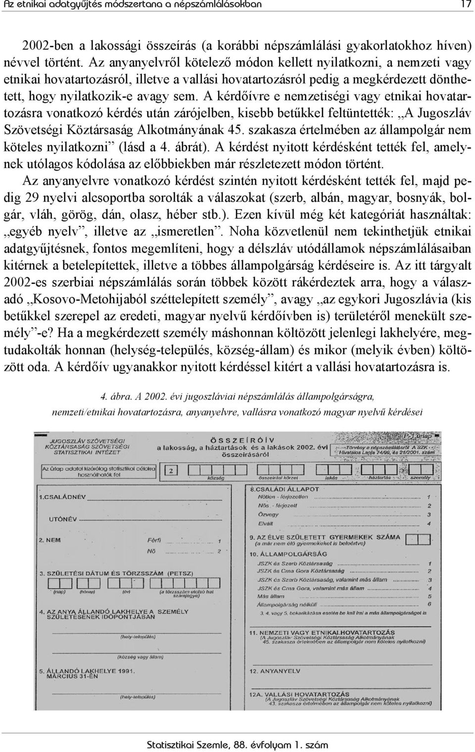 A kérdőívre e nemzetiségi vagy etnikai hovatartozásra vonatkozó kérdés után zárójelben, kisebb betűkkel feltüntették: A Jugoszláv Szövetségi Köztársaság Alkotmányának 45.