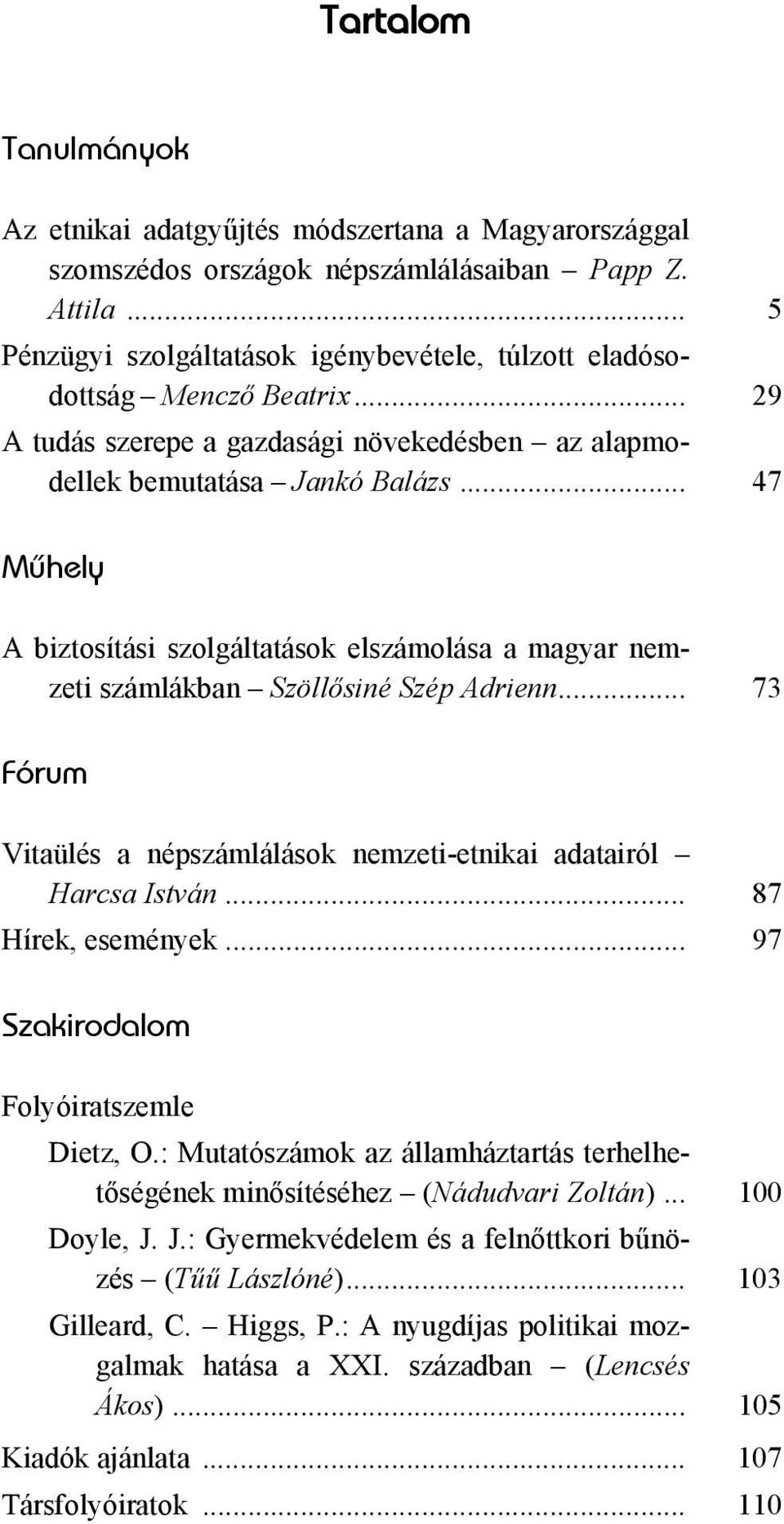 .. 47 Mûhely A biztosítási szolgáltatások elszámolása a magyar nemzeti számlákban Szöllősiné Szép Adrienn... 73 Fórum Vitaülés a népszámlálások nemzeti-etnikai adatairól Harcsa István.