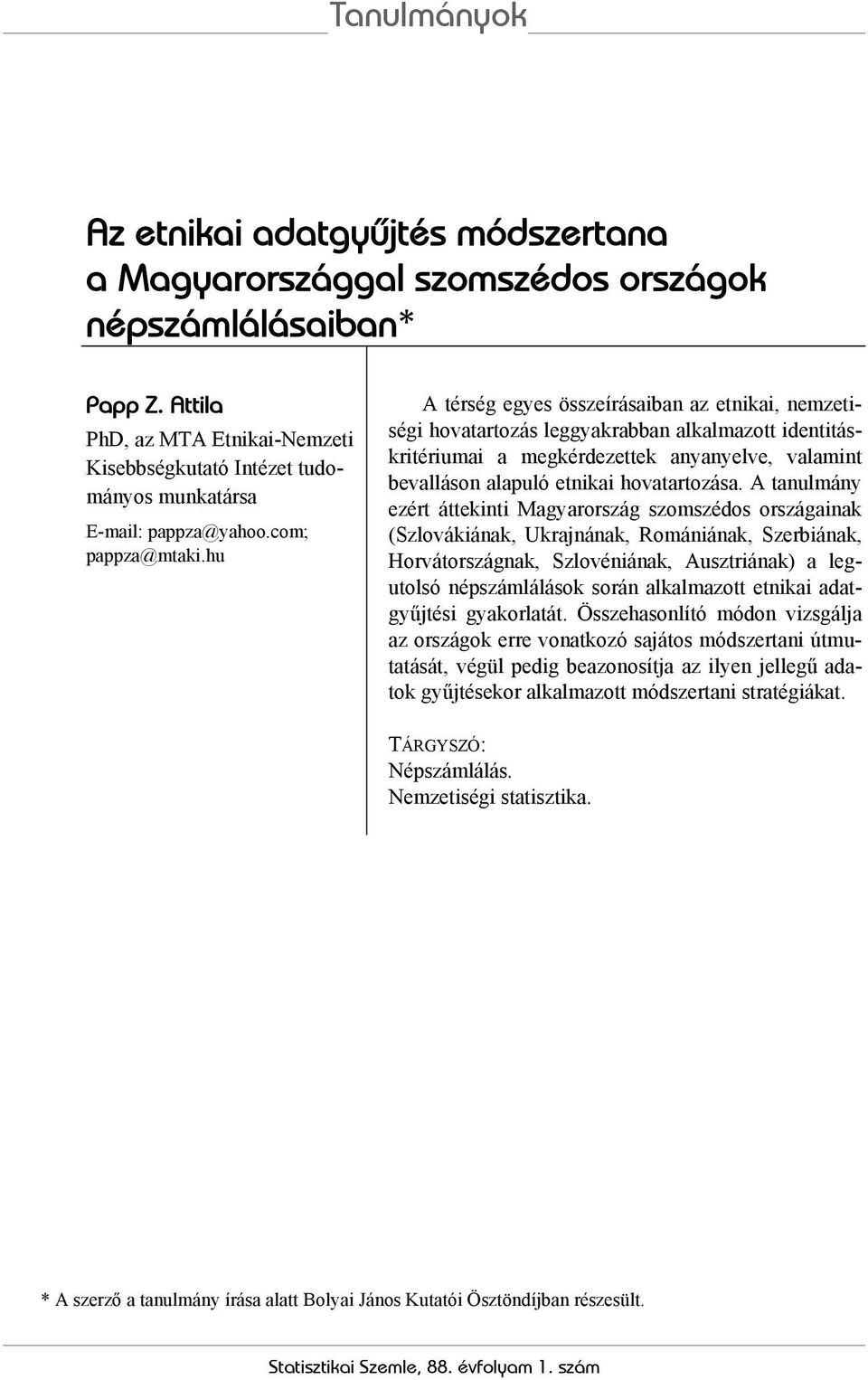 hu A térség egyes összeírásaiban az etnikai, nemzetiségi hovatartozás leggyakrabban alkalmazott identitáskritériumai a megkérdezettek anyanyelve, valamint bevalláson alapuló etnikai hovatartozása.