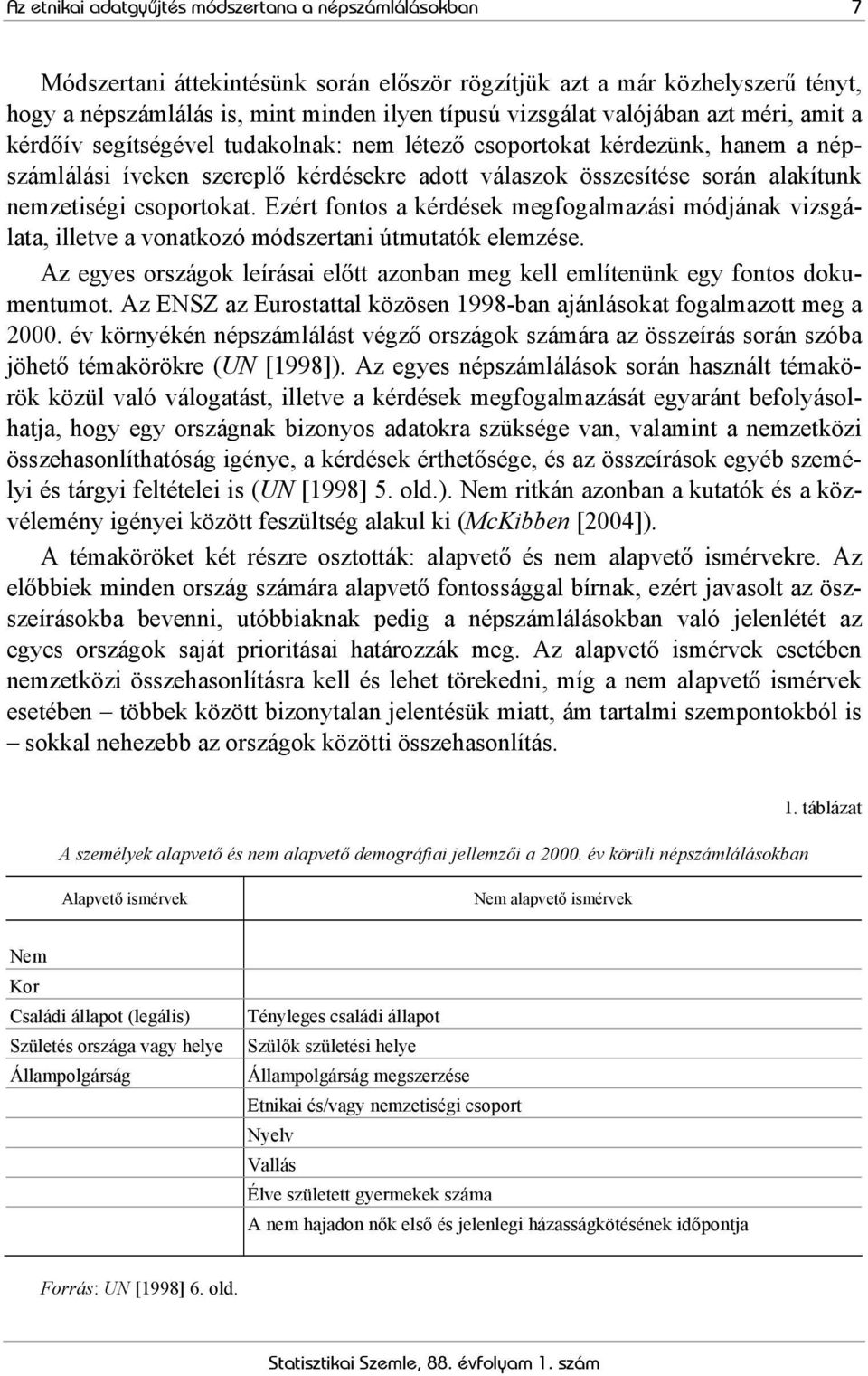 csoportokat. Ezért fontos a kérdések megfogalmazási módjának vizsgálata, illetve a vonatkozó módszertani útmutatók elemzése.