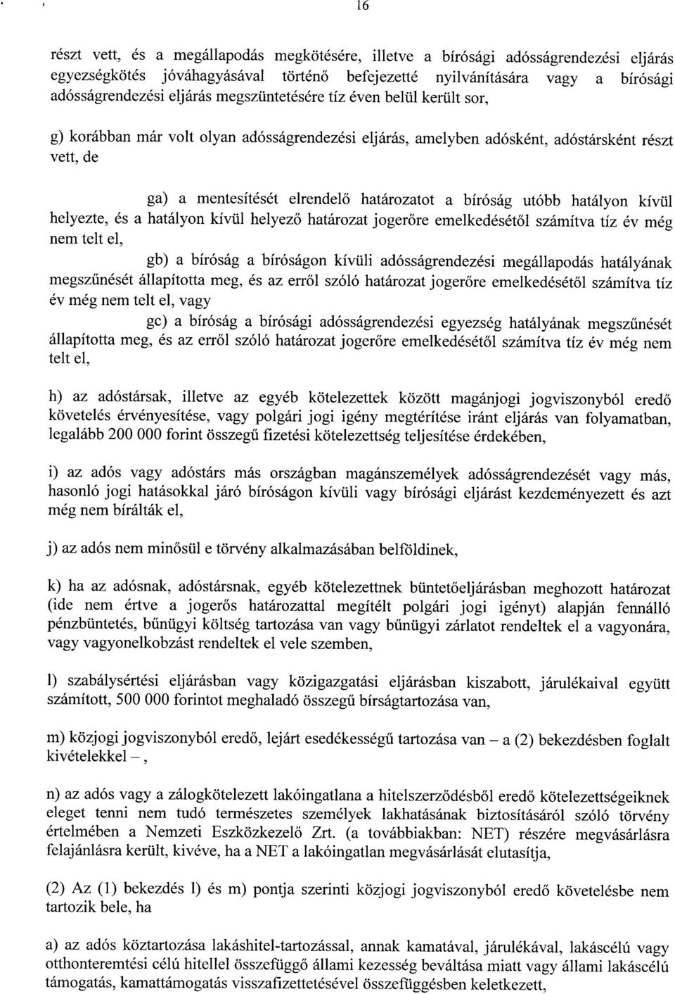 utóbb hatályon kívül helyezte, és a hatályon kívül helyez ő határozat joger őre emelkedésétől számítva tíz év mé g nem telt el, gb) a bíróság a bíróságon kívüli adósságrendezési megállapodás