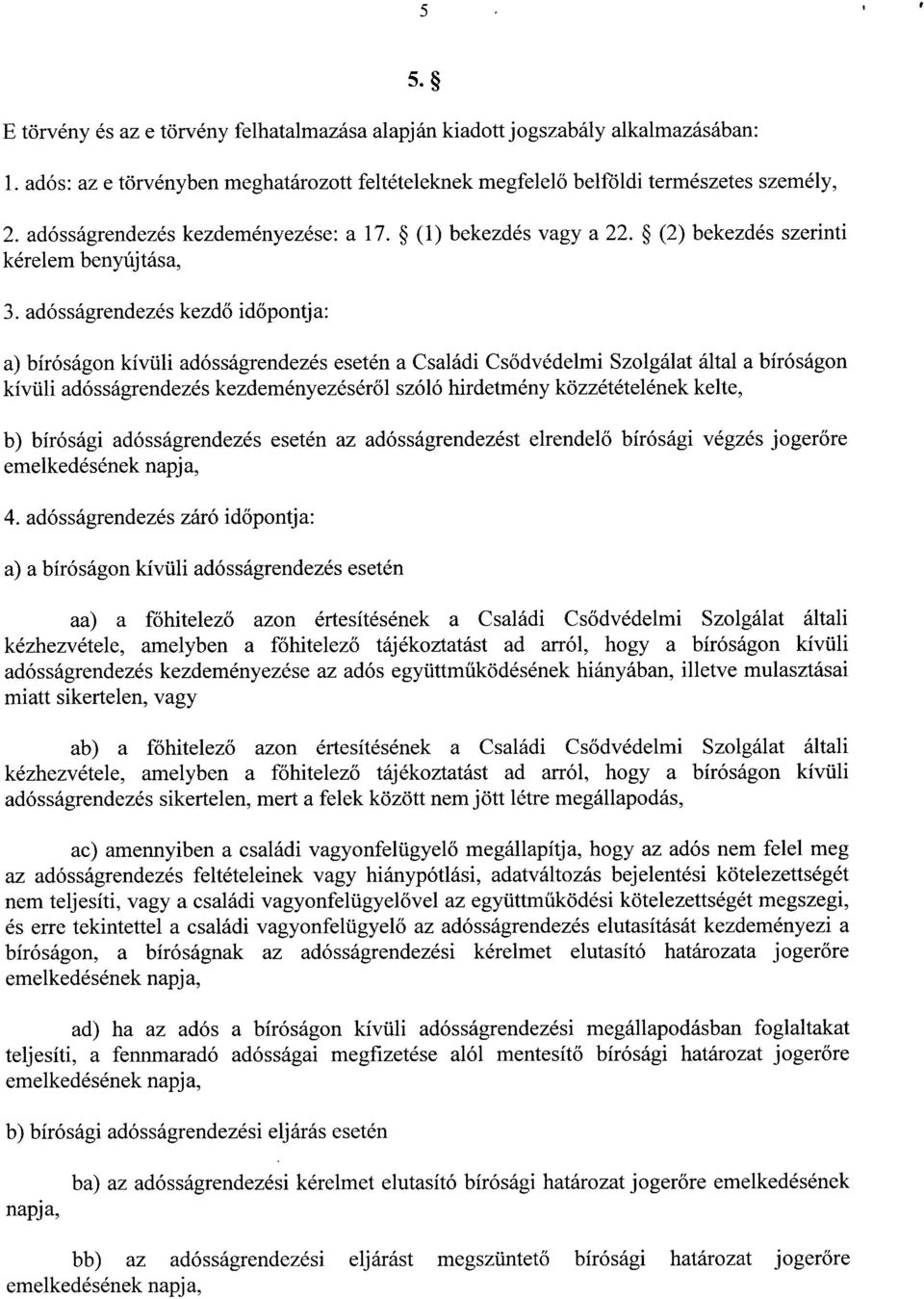 adósságrendezés kezd ő időpontja : a) bíróságon kívüli adósságrendezés esetén a Családi Cs ődvédelmi Szolgálat által a bíróságo n kívüli adósságrendezés kezdeményezésér ől szóló hirdetmény