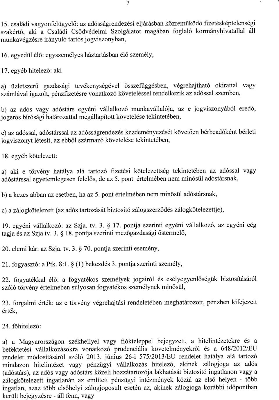 egyéb hitelező: aki a) üzletszerű gazdasági tevékenységével összefüggésben, végrehajtható okirattal vag y számlával igazolt, pénzfizetésre vonatkozó követeléssel rendelkezik az adóssal szemben, b) az