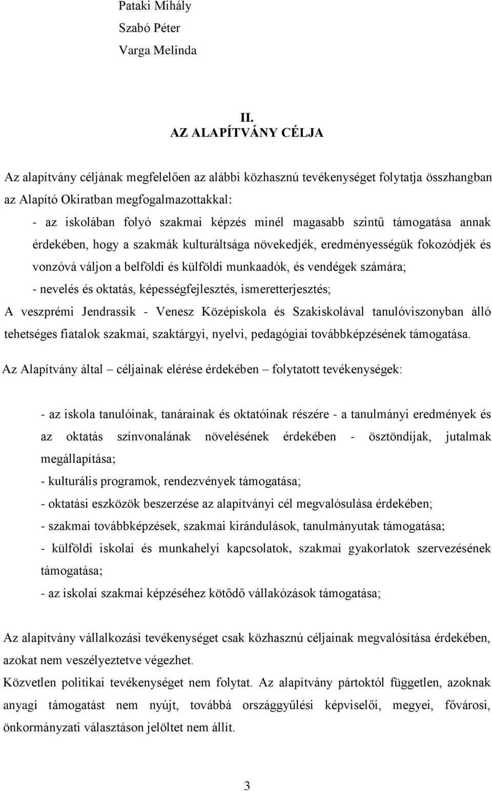 magasabb szintű támogatása annak érdekében, hogy a szakmák kulturáltsága növekedjék, eredményességük fokozódjék és vonzóvá váljon a belföldi és külföldi munkaadók, és vendégek számára; - nevelés és