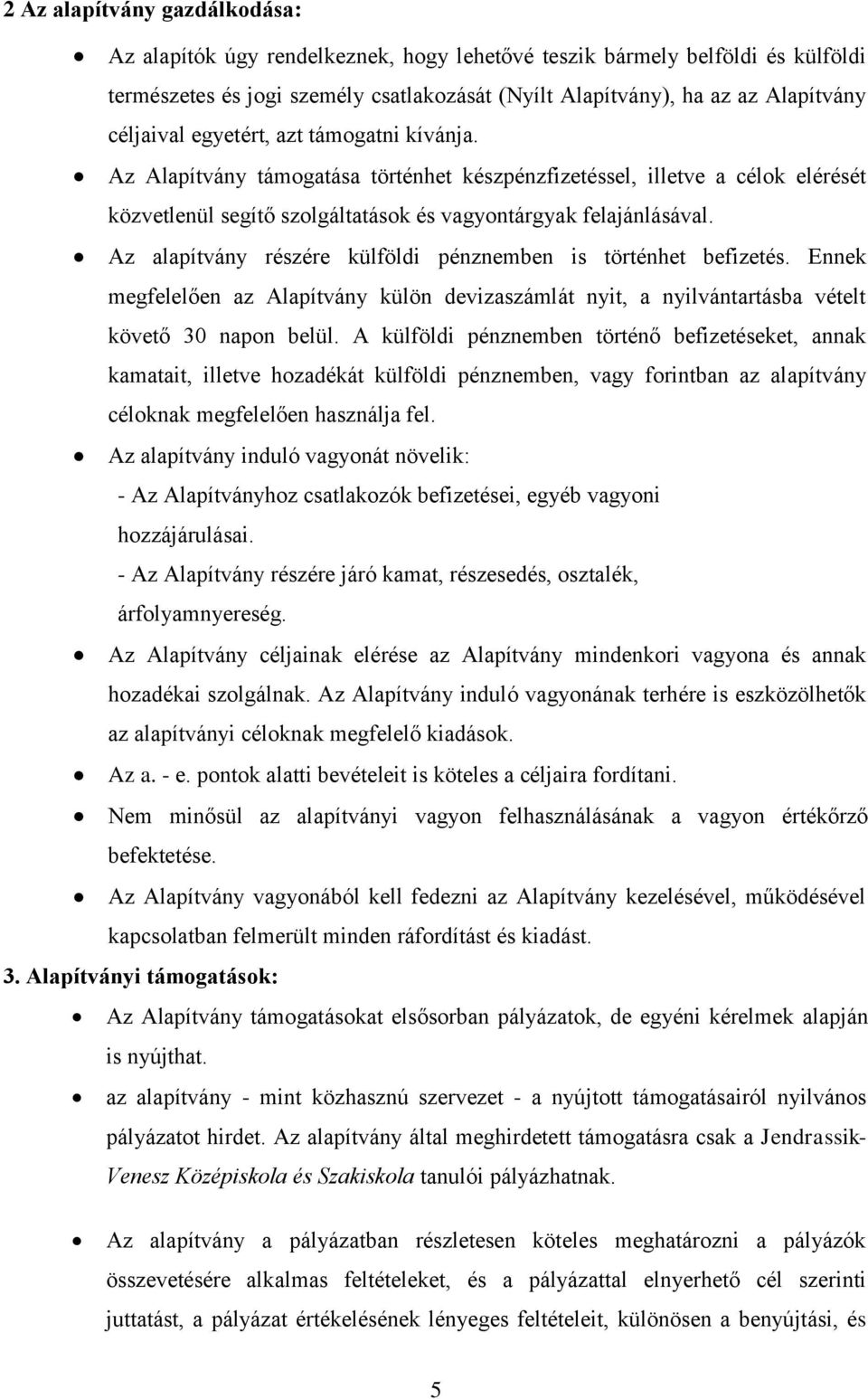 Az alapítvány részére külföldi pénznemben is történhet befizetés. Ennek megfelelően az Alapítvány külön devizaszámlát nyit, a nyilvántartásba vételt követő 30 napon belül.