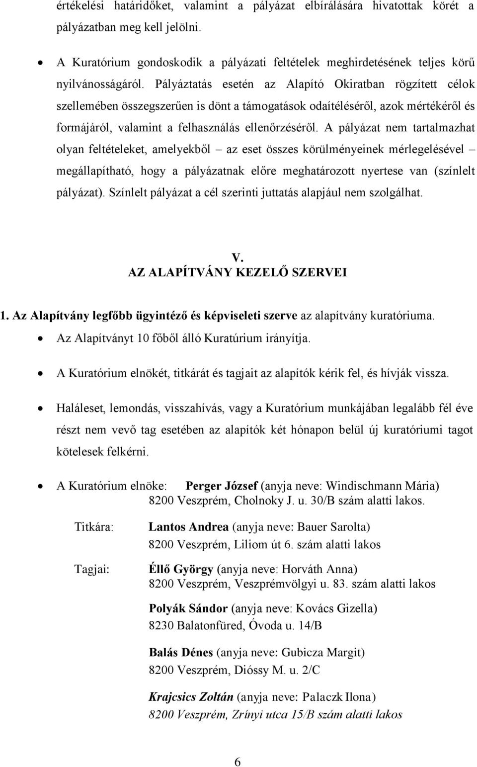 A pályázat nem tartalmazhat olyan feltételeket, amelyekből az eset összes körülményeinek mérlegelésével megállapítható, hogy a pályázatnak előre meghatározott nyertese van (színlelt pályázat).