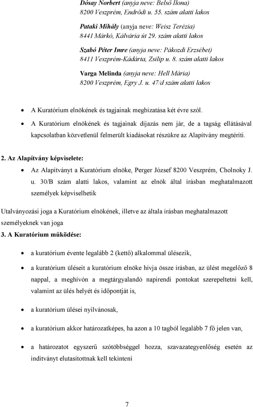 A Kuratórium elnökének és tagjainak díjazás nem jár, de a tagság ellátásával kapcsolatban közvetlenül felmerült kiadásokat részükre az Alapítvány megtéríti. 2.