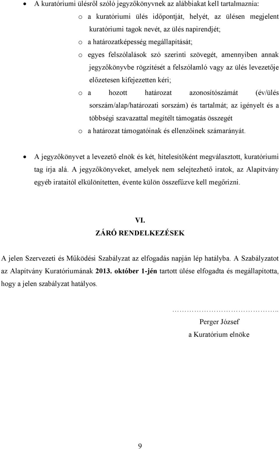 határozat azonosítószámát (év/ülés sorszám/alap/határozati sorszám) és tartalmát; az igényelt és a többségi szavazattal megítélt támogatás összegét o a határozat támogatóinak és ellenzőinek