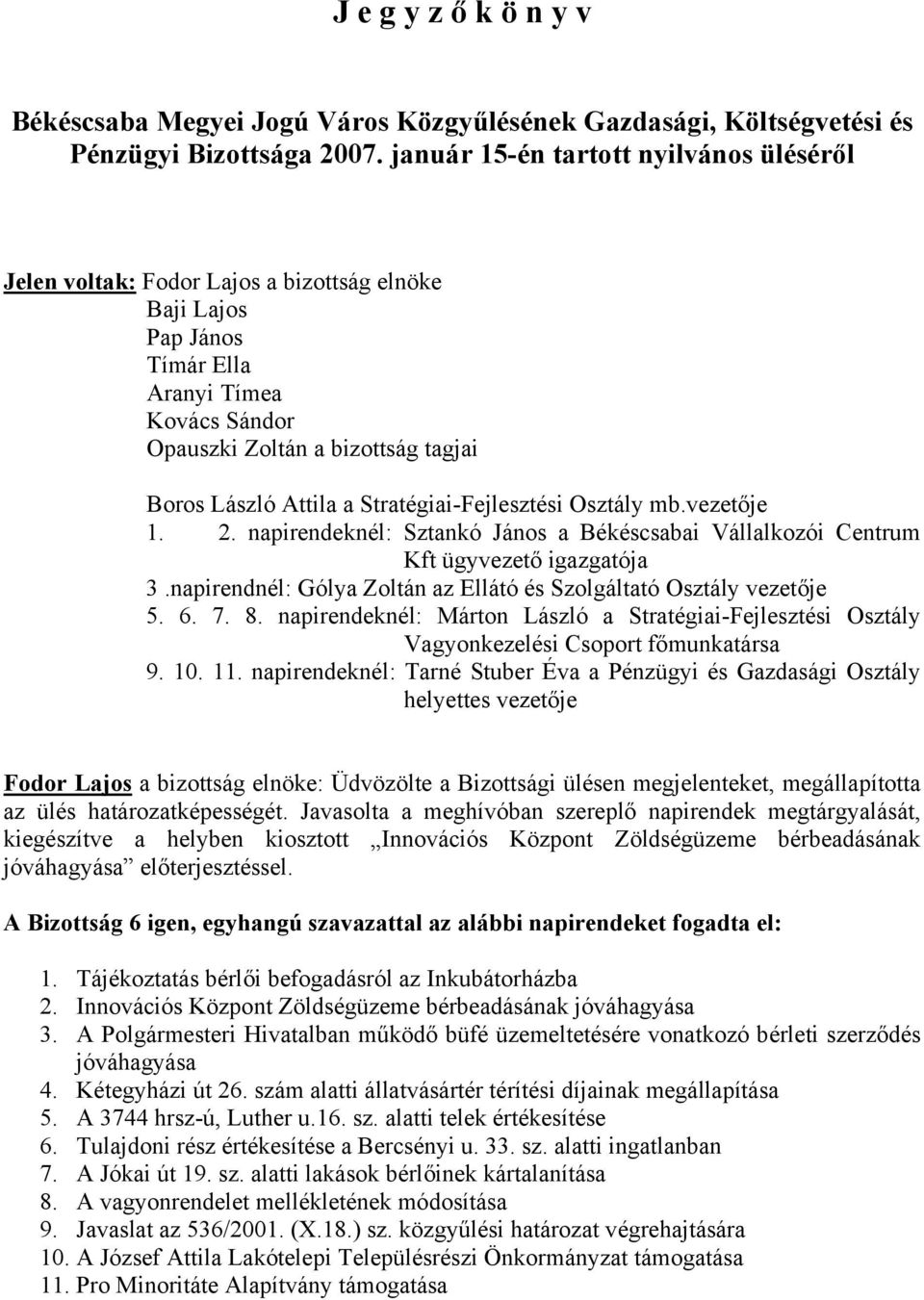 a Stratégiai-Fejlesztési Osztály mb.vezetője 1. 2. napirendeknél: Sztankó János a Békéscsabai Vállalkozói Centrum Kft ügyvezető igazgatója 3.