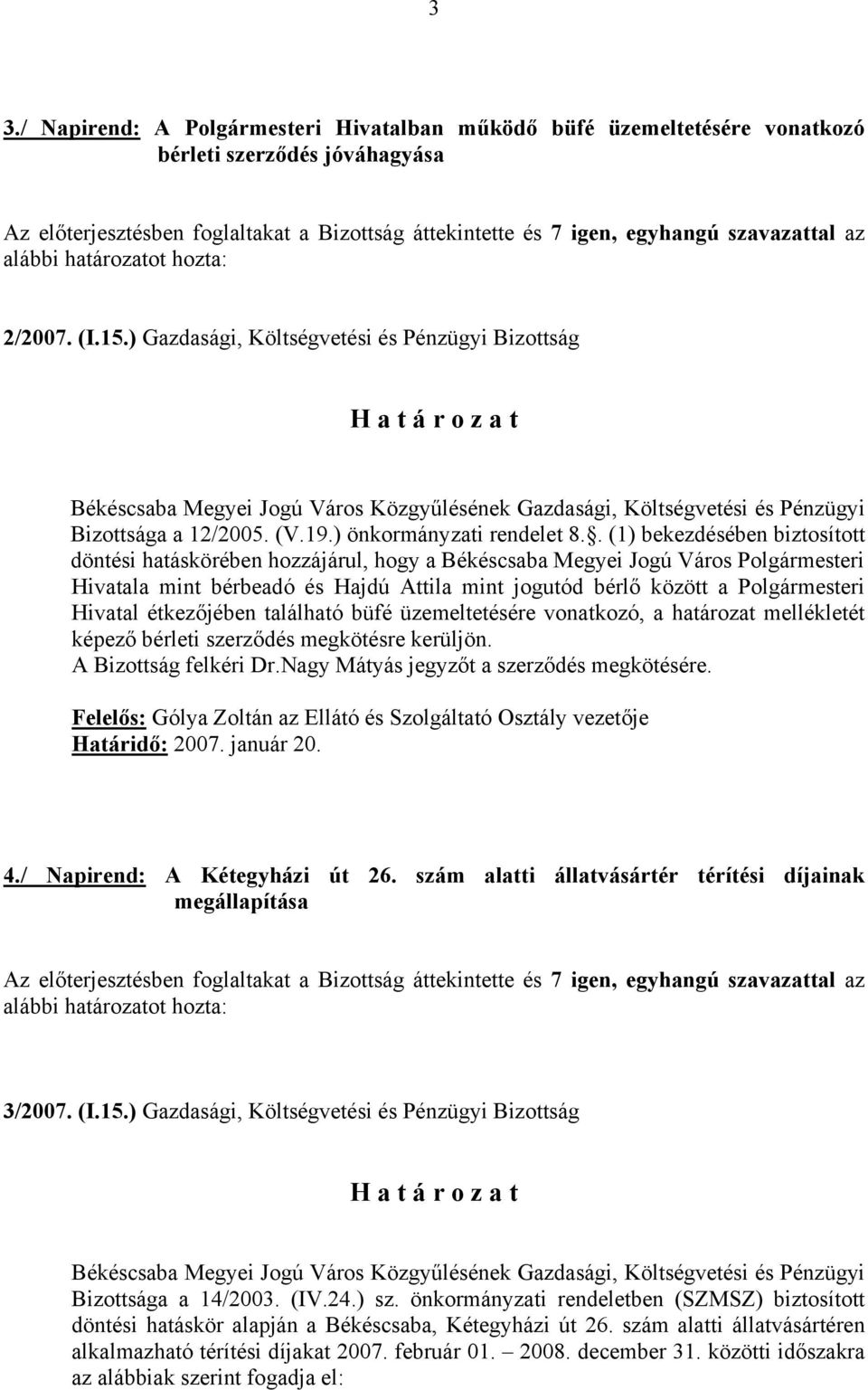 ) Gazdasági, Költségvetési és Pénzügyi Bizottság H a t á r o z a t Békéscsaba Megyei Jogú Város Közgyűlésének Gazdasági, Költségvetési és Pénzügyi Bizottsága a 12/2005. (V.19.