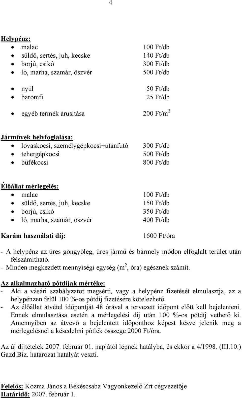 Ft/db ló, marha, szamár, öszvér 400 Ft/db Karám használati díj: 1600 Ft/óra - A helypénz az üres göngyöleg, üres jármű és bármely módon elfoglalt terület után felszámítható.