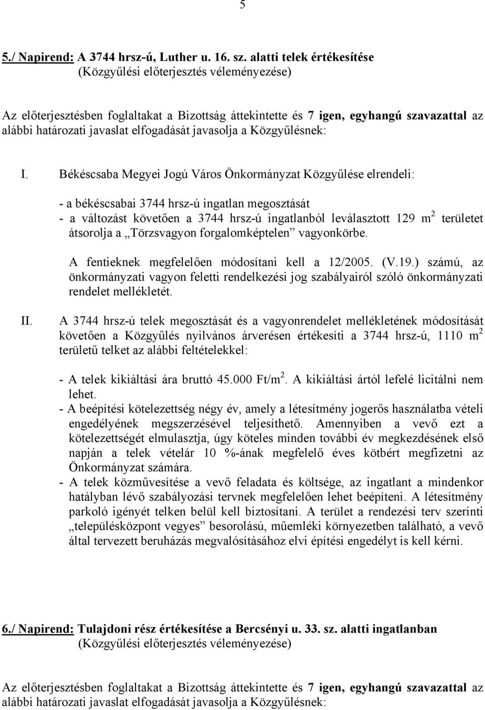 Békéscsaba Megyei Jogú Város Önkormányzat Közgyűlése elrendeli: - a békéscsabai 3744 hrsz-ú ingatlan megosztását - a változást követően a 3744 hrsz-ú ingatlanból leválasztott 129 m 2 területet