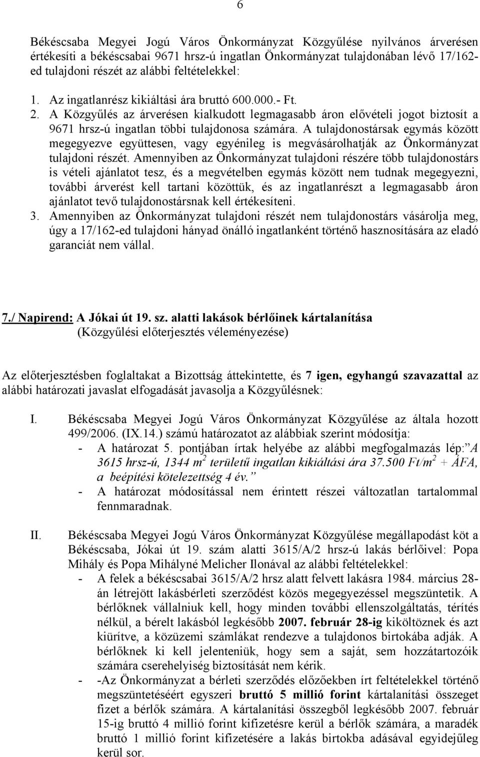 A tulajdonostársak egymás között megegyezve együttesen, vagy egyénileg is megvásárolhatják az Önkormányzat tulajdoni részét.