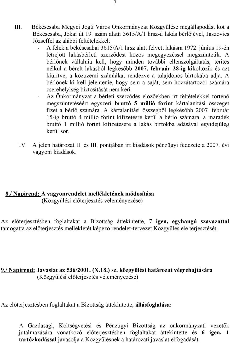 június 19-én létrejött lakásbérleti szerződést közös megegyezéssel megszüntetik. A bérlőnek vállalnia kell, hogy minden további ellenszolgáltatás, térítés nélkül a bérelt lakásból legkésőbb 2007.