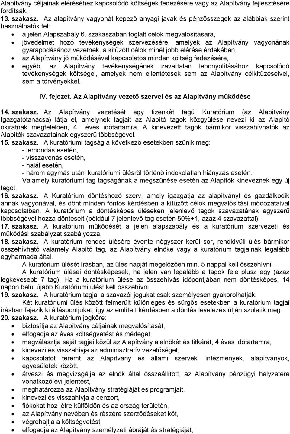 szakaszában foglalt célok megvalósítására, jövedelmet hozó tevékenységek szervezésére, amelyek az Alapítvány vagyonának gyarapodásához vezetnek, a kitűzött célok minél jobb elérése érdekében, az