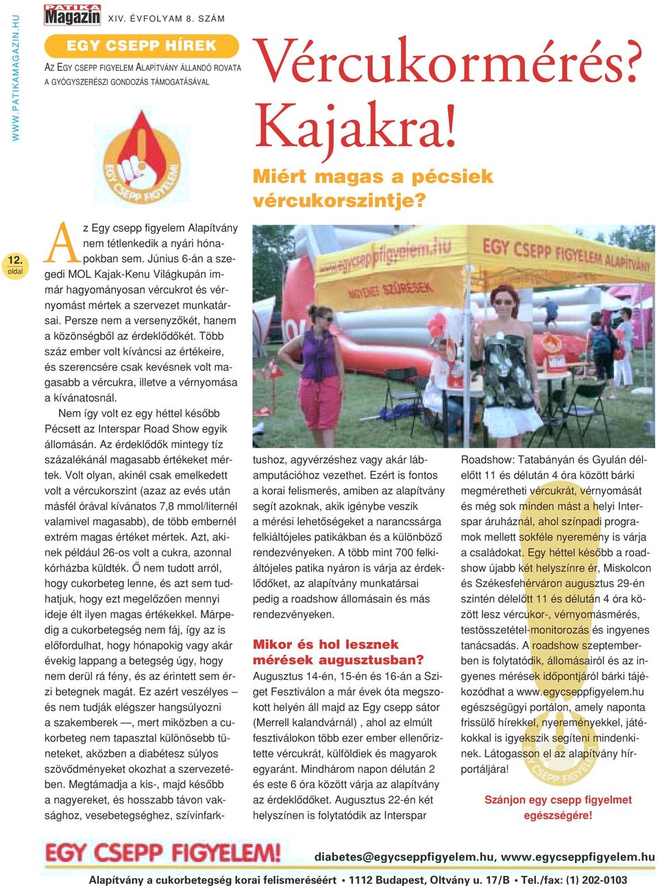 Június 6-án a szegedi MOL Kajak-Kenu Világkupán immár hagyományosan vércukrot és vérnyomást mértek a szervezet munkatársai. Persze nem a versenyzôkét, hanem a közönségbôl az érdeklôdôkét.