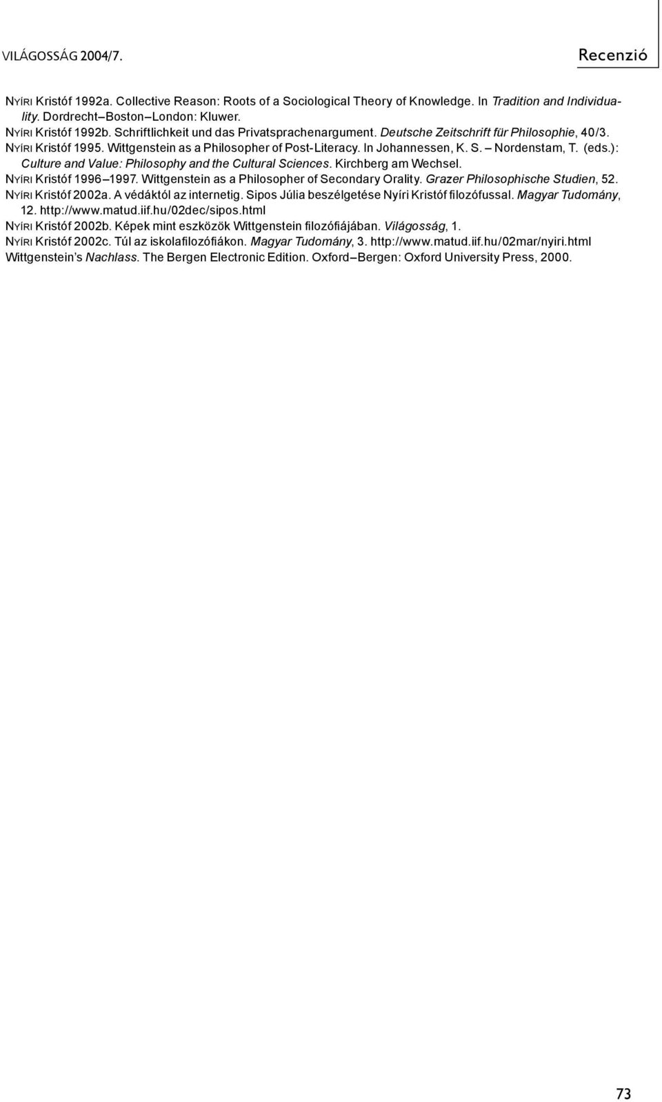 (eds.): Culture and Value: Philosophy and the Cultural Sciences. Kirchberg am Wechsel. NYÍRI Kristóf 1996 1997. Wittgenstein as a Philosopher of Secondary Orality. Grazer Philosophische Studien, 52.