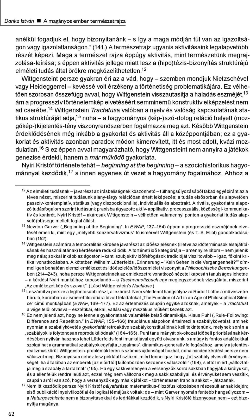 Maga a természet rajza éppúgy aktivitás, mint természetünk megrajzolása-leírása; s éppen aktivitás jellege miatt lesz a (hipo)tézis-bizonyítás struktúrájú elméleti tudás által örökre