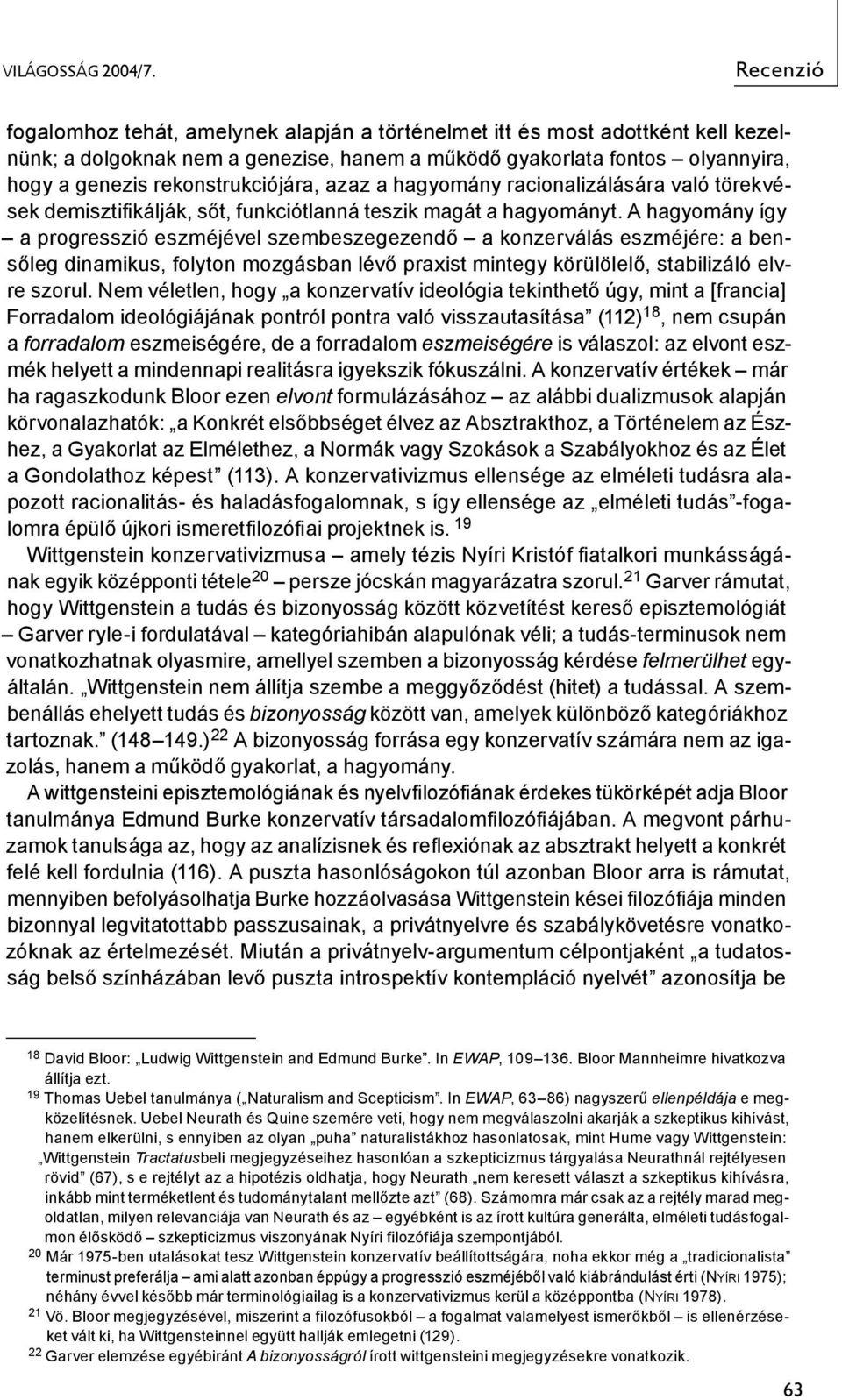 rekonstrukciójára, azaz a hagyomány racionalizálására való törekvések demisztifikálják, sőt, funkciótlanná teszik magát a hagyományt.